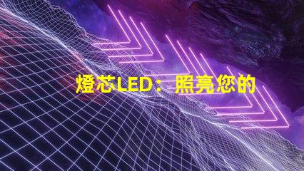 燈芯LED：照亮您的世界，讓您擁有明亮的未來